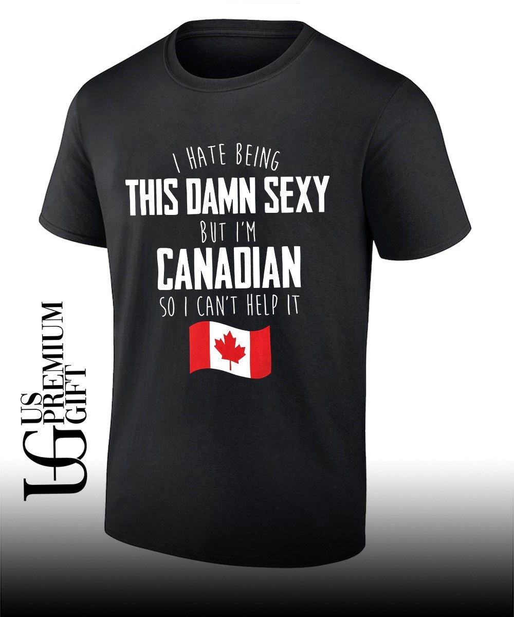 I hate being this damn sexy but Im Canadian so I cant help it flag shirt Unisex T-shirt, Sweatshirt, Hoodie, Long Sleeve Tee - T-Shirt, Sweatshirt, Hoodie