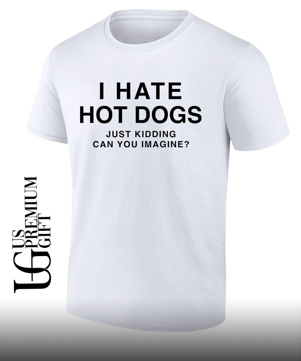 I hate hot dogs just kidding can you imagine shirt Unisex T-shirt, Sweatshirt, Hoodie, Long Sleeve Tee - T-Shirt, Sweatshirt, Hoodie