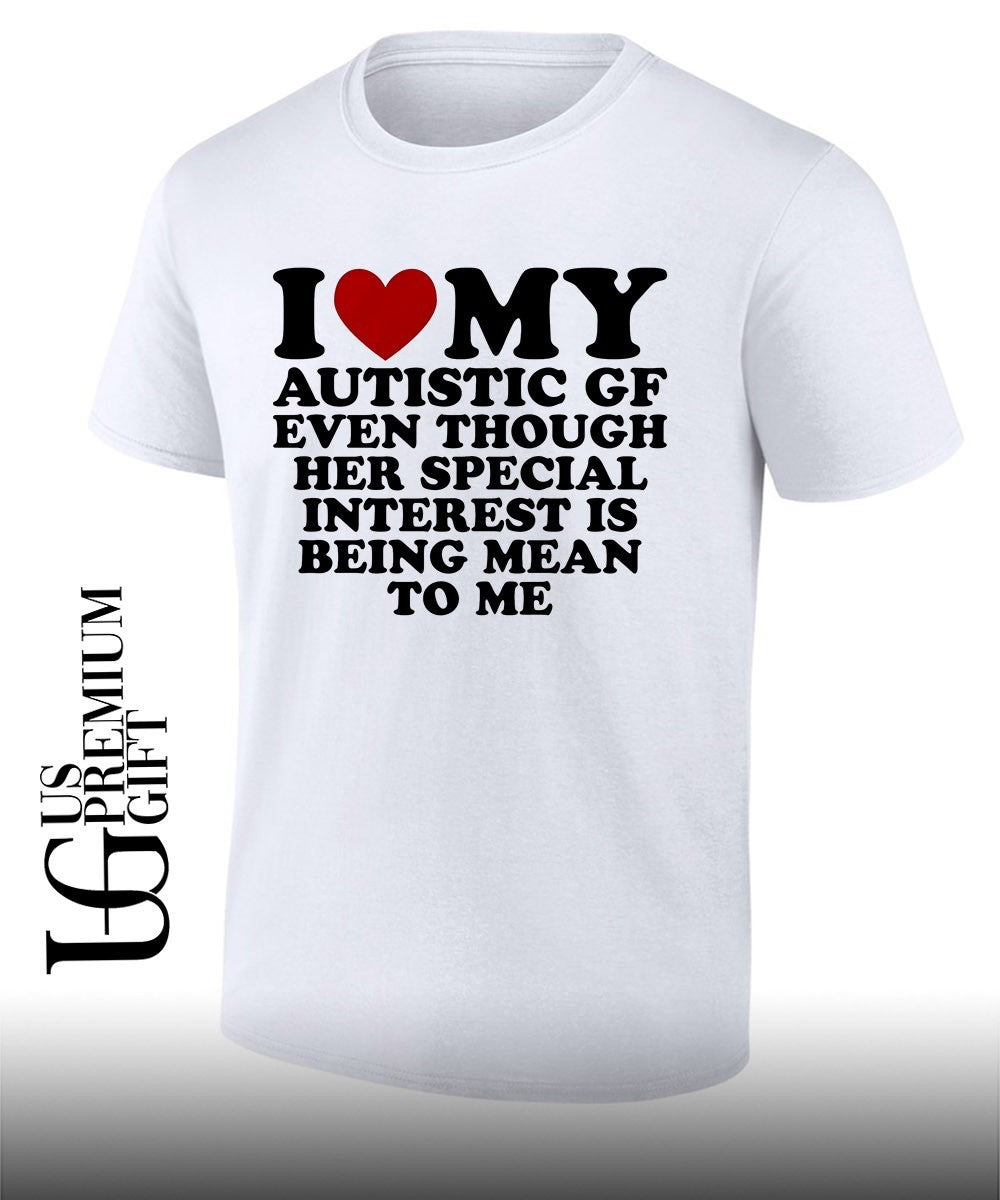 I heart my Autistic gf even though her special interest is being mean to me shirt Unisex T-shirt, Sweatshirt, Hoodie, Long Sleeve Tee - T-Shirt, Sweatshirt, Hoodie