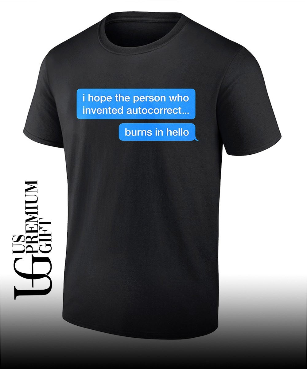 I hope the person who invented autocorrect burns in hello shirt Unisex T-shirt, Sweatshirt, Hoodie, Long Sleeve Tee - T-Shirt, Sweatshirt, Hoodie