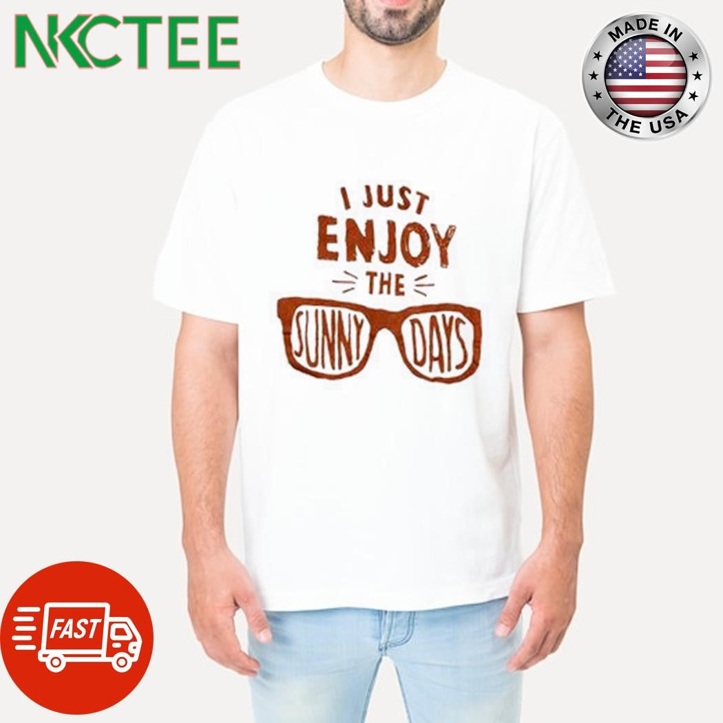 I just enjoy the sunny days glasses shirt Unisex T-shirt, Sweatshirt, Hoodie, Long Sleeve Tee - T-Shirt, Sweatshirt, Hoodie