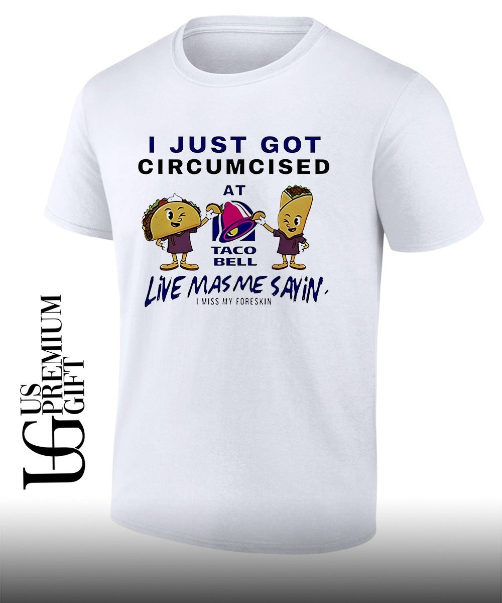 I just got circumcised at Taco Bell shirt Unisex T-shirt, Sweatshirt, Hoodie, Long Sleeve Tee - T-Shirt, Sweatshirt, Hoodie