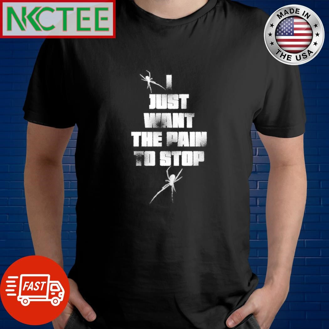 I just want the pain to stop spiders shirt Unisex T-shirt, Sweatshirt, Hoodie, Long Sleeve Tee - T-Shirt, Sweatshirt, Hoodie