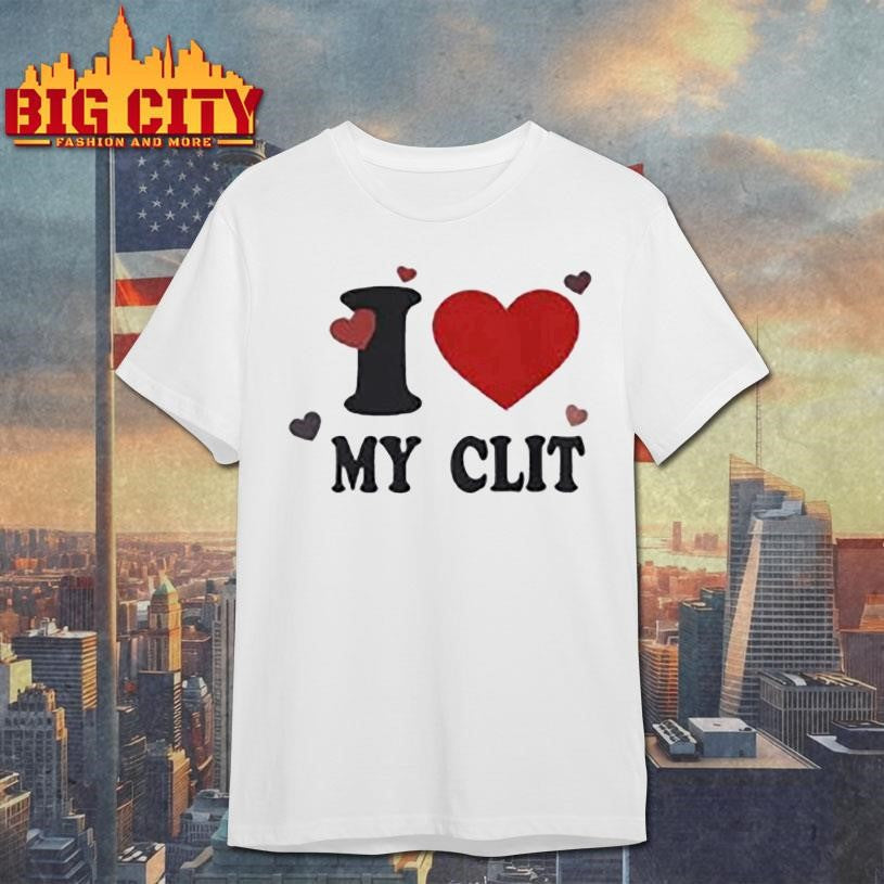 I love MY CLIT Shirt Unisex T-shirt, Sweatshirt, Hoodie, Long Sleeve Tee - T-Shirt, Sweatshirt, Hoodie