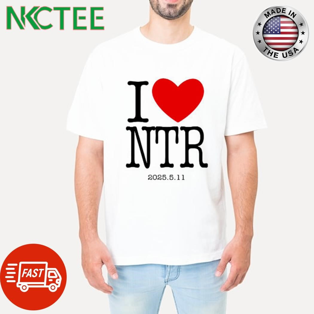 I love NTR 2025 5 11 heart shirt Unisex T-shirt, Sweatshirt, Hoodie, Long Sleeve Tee - T-Shirt, Sweatshirt, Hoodie