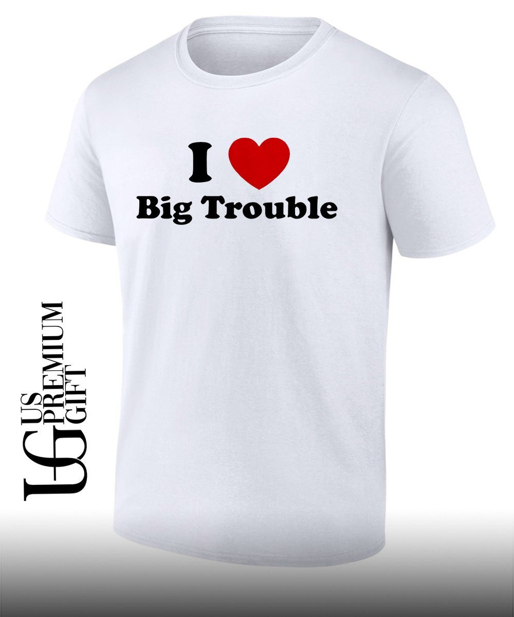 I love big trouble shirt Unisex T-shirt, Sweatshirt, Hoodie, Long Sleeve Tee - T-Shirt, Sweatshirt, Hoodie
