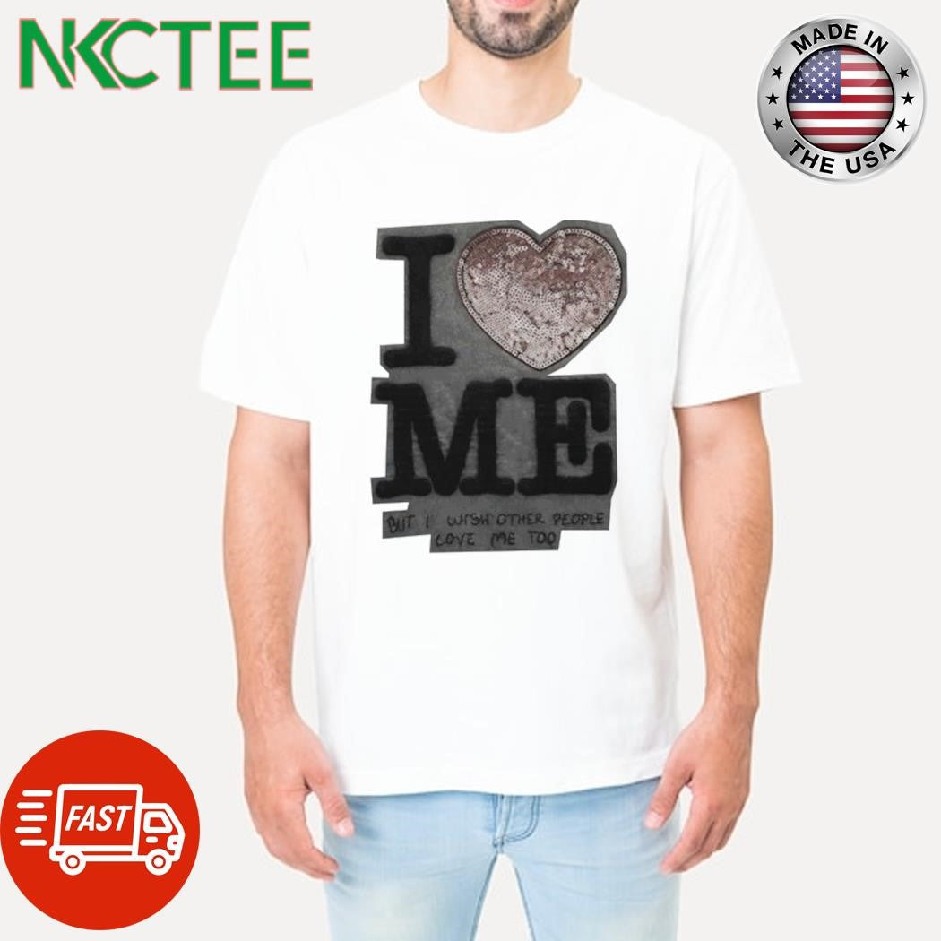 I love me but I wish other people love me too shirt Unisex T-shirt, Sweatshirt, Hoodie, Long Sleeve Tee - T-Shirt, Sweatshirt, Hoodie