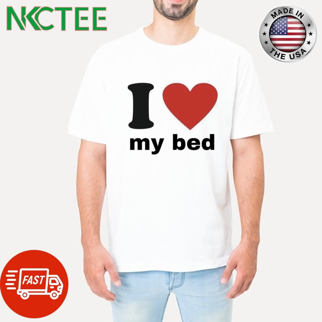 I love my bed heart shirt Unisex T-shirt, Sweatshirt, Hoodie, Long Sleeve Tee - T-Shirt, Sweatshirt, Hoodie
