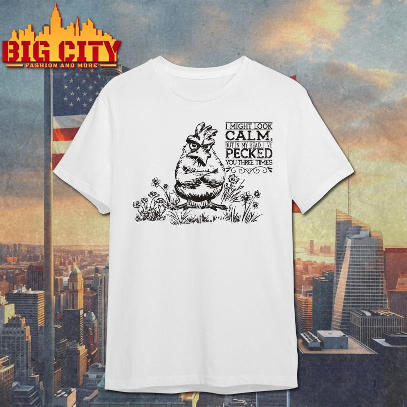 Official I may look calm but in my Head Ive Pecked you three times Shirt Unisex T-shirt, Sweatshirt, Hoodie, Long Sleeve Tee - T-Shirt, Sweatshirt, Hoodie