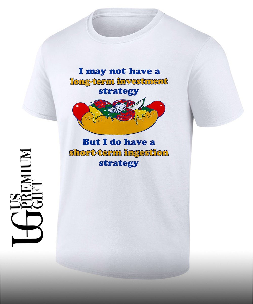 I may not have a long-term investment strategy but i do have a short-term ingestion strategy shirt - T-Shirt, Sweatshirt, Hoodie