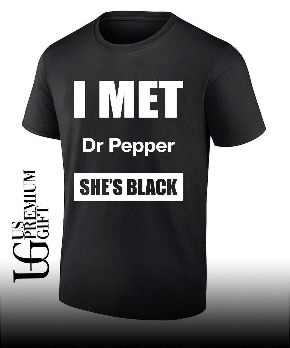 I met Dr Pepper shes black shirt Unisex T-shirt, Sweatshirt, Hoodie, Long Sleeve Tee - T-Shirt, Sweatshirt, Hoodie