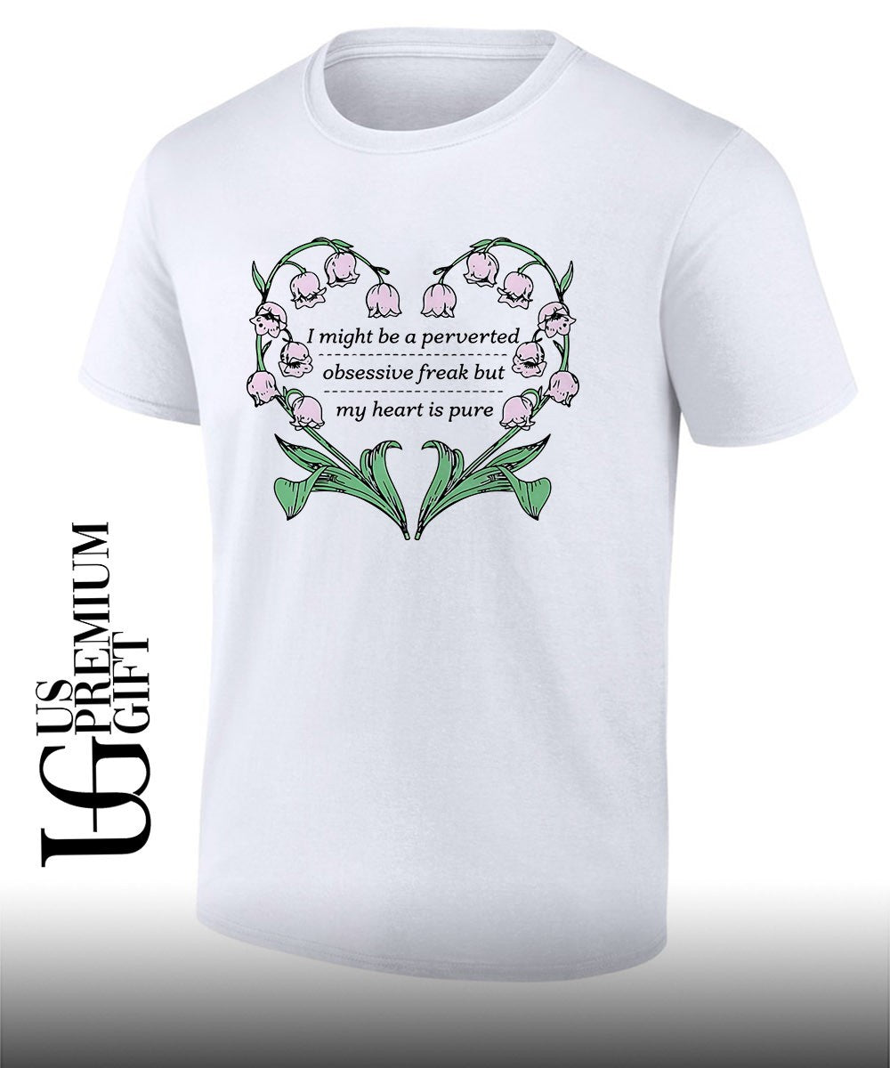 I might be a perverted obsessive freak but my heart is pure shirt Unisex T-shirt, Sweatshirt, Hoodie, Long Sleeve Tee - T-Shirt, Sweatshirt, Hoodie