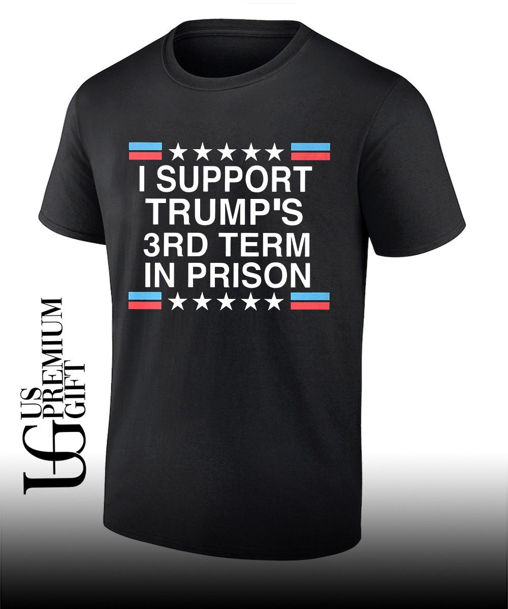 I support Trumps 3rd Term in Prison shirt Unisex T-shirt, Sweatshirt, Hoodie, Long Sleeve Tee - T-Shirt, Sweatshirt, Hoodie