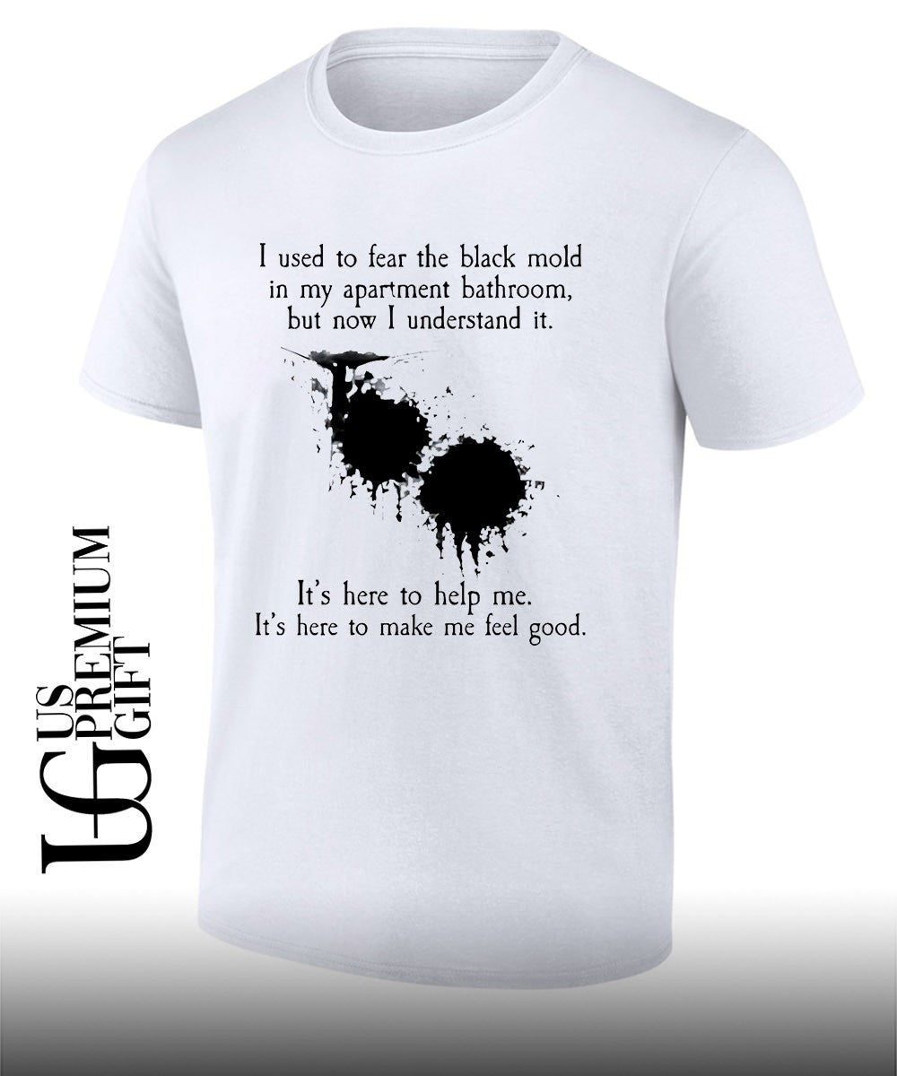 I used to fear the black mold in my apartment shirt Unisex T-shirt, Sweatshirt, Hoodie, Long Sleeve Tee - T-Shirt, Sweatshirt, Hoodie