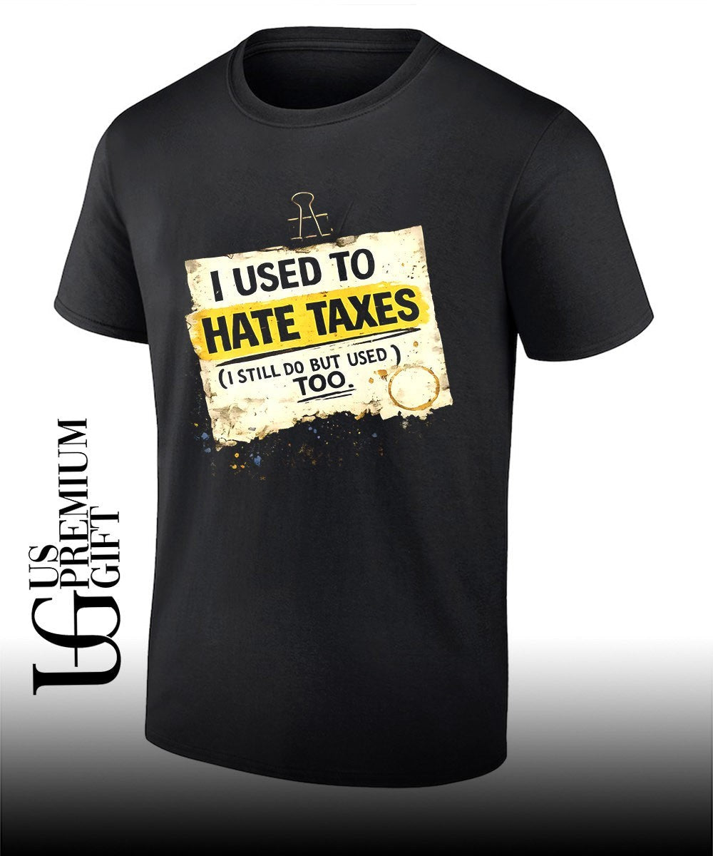 I used to hate taxes I still do but I used to too shirt Unisex T-shirt, Sweatshirt, Hoodie, Long Sleeve Tee - T-Shirt, Sweatshirt, Hoodie
