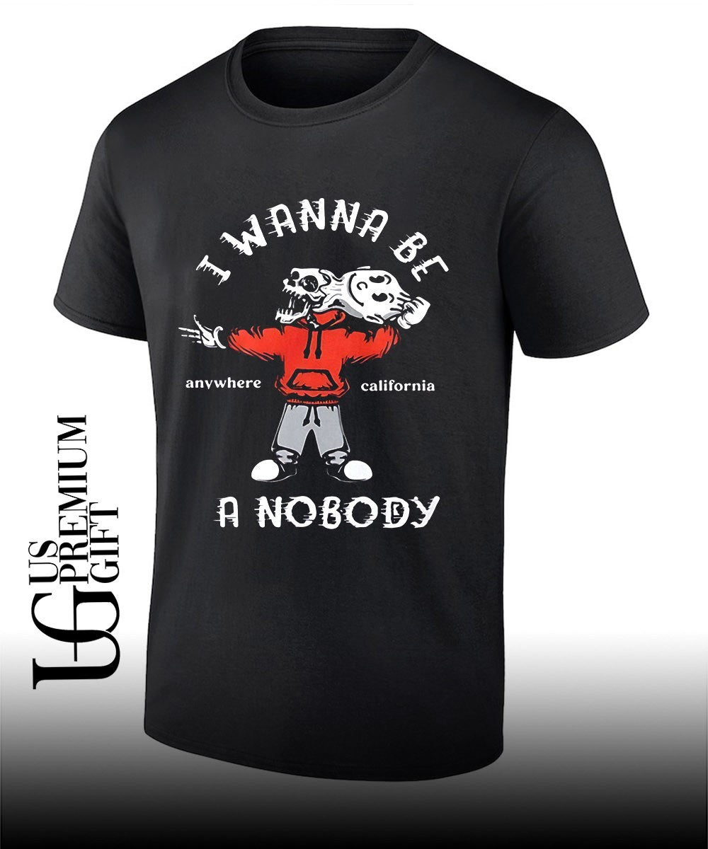 I wanna be a nobody anywhere California shirt Unisex T-shirt, Sweatshirt, Hoodie, Long Sleeve Tee - T-Shirt, Sweatshirt, Hoodie