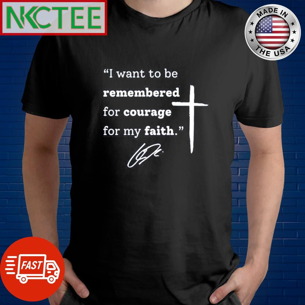I want to be remembered for courage for my faith Charlie Kirk shirt Unisex T-shirt, Sweatshirt, Hoodie, Long Sleeve Tee - T-Shirt, Sweatshirt, Hoodie