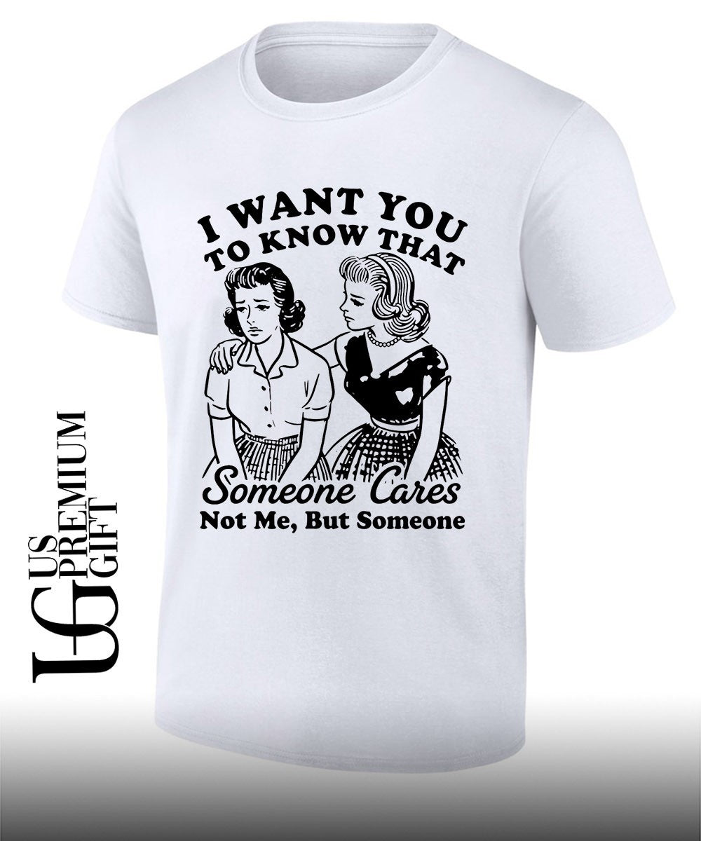 I want you to know that someone cares not me but someone shirt Unisex T-shirt, Sweatshirt, Hoodie, Long Sleeve Tee - T-Shirt, Sweatshirt, Hoodie