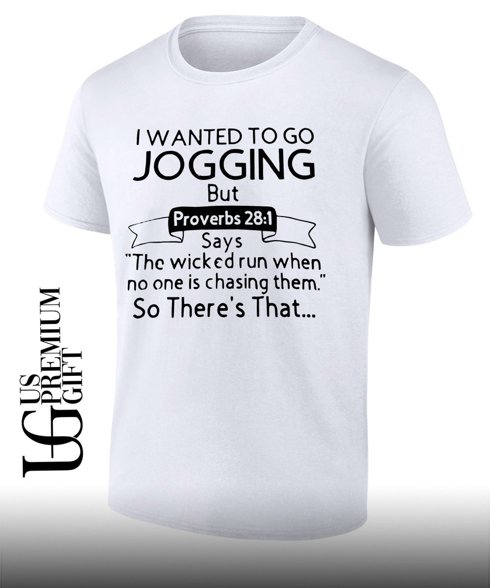 I wanted to go jogging but proverbs the wicked run when no one is chasing them so theres that shirt - T-Shirt, Sweatshirt, Hoodie