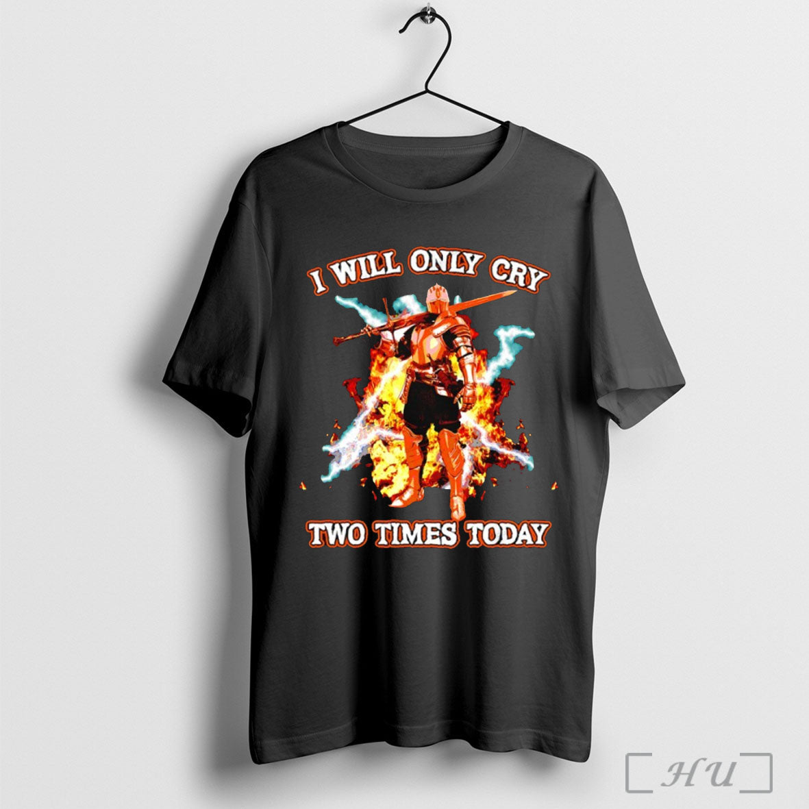 I Will Only Cry Two Times Today T T Shirt Unisex T-shirt, Sweatshirt, Hoodie, Long Sleeve Tee - T-Shirt, Sweatshirt, Hoodie