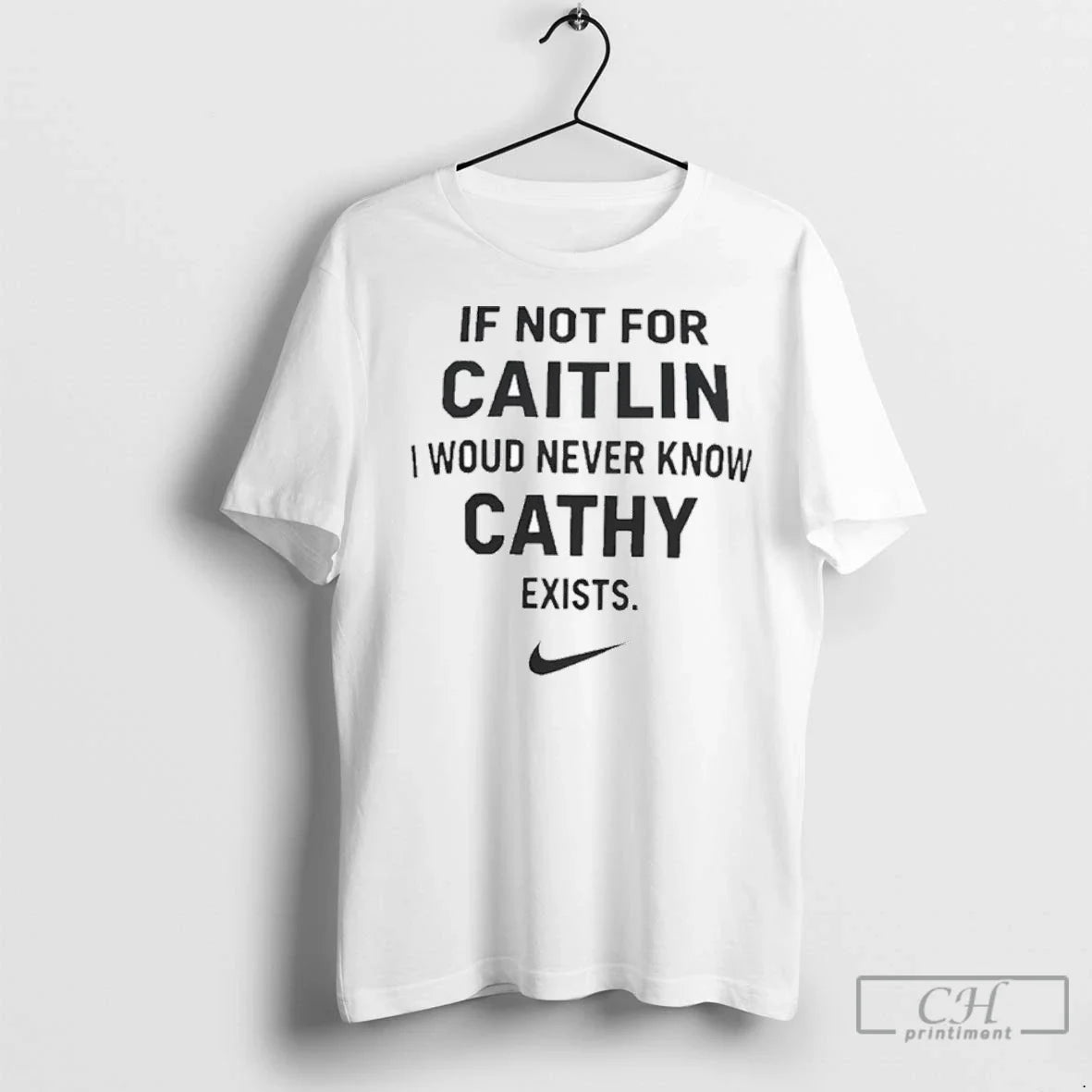 If Not For Caitlin I Woud Never Know Cathy Exist T Shirts Unisex T-shirt, Sweatshirt, Hoodie, Long Sleeve Tee - T-Shirt, Sweatshirt, Hoodie