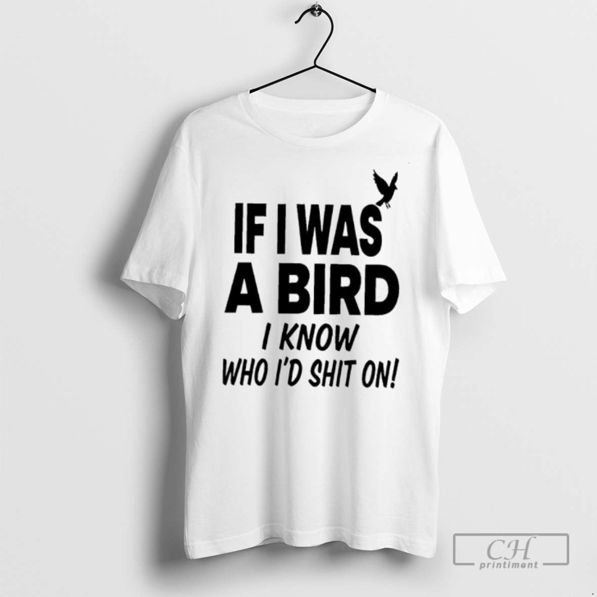 If I Was A Bird I Know Who Id Shit On T Shirts Unisex T-shirt, Sweatshirt, Hoodie, Long Sleeve Tee - T-Shirt, Sweatshirt, Hoodie