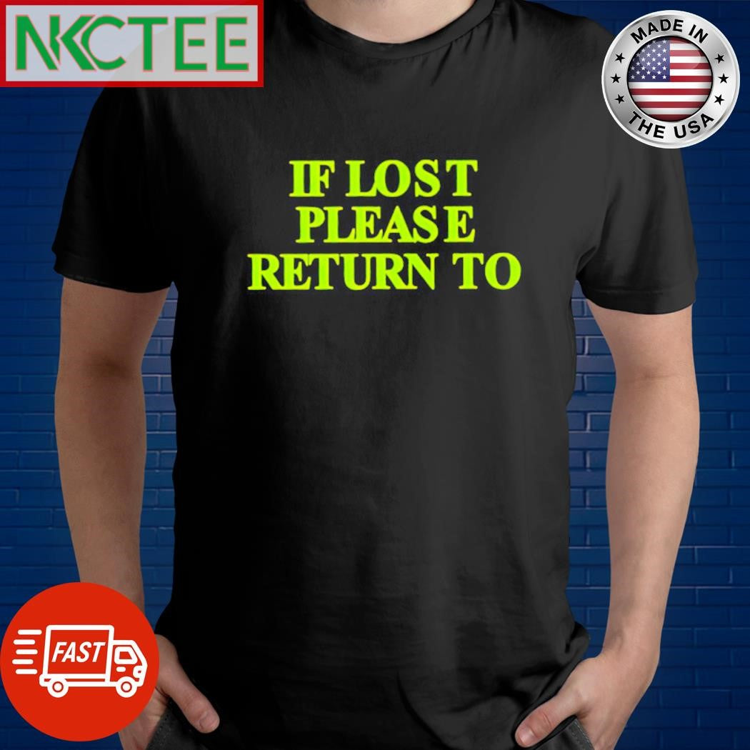 If lost please return to shirt Unisex T-shirt, Sweatshirt, Hoodie, Long Sleeve Tee - T-Shirt, Sweatshirt, Hoodie