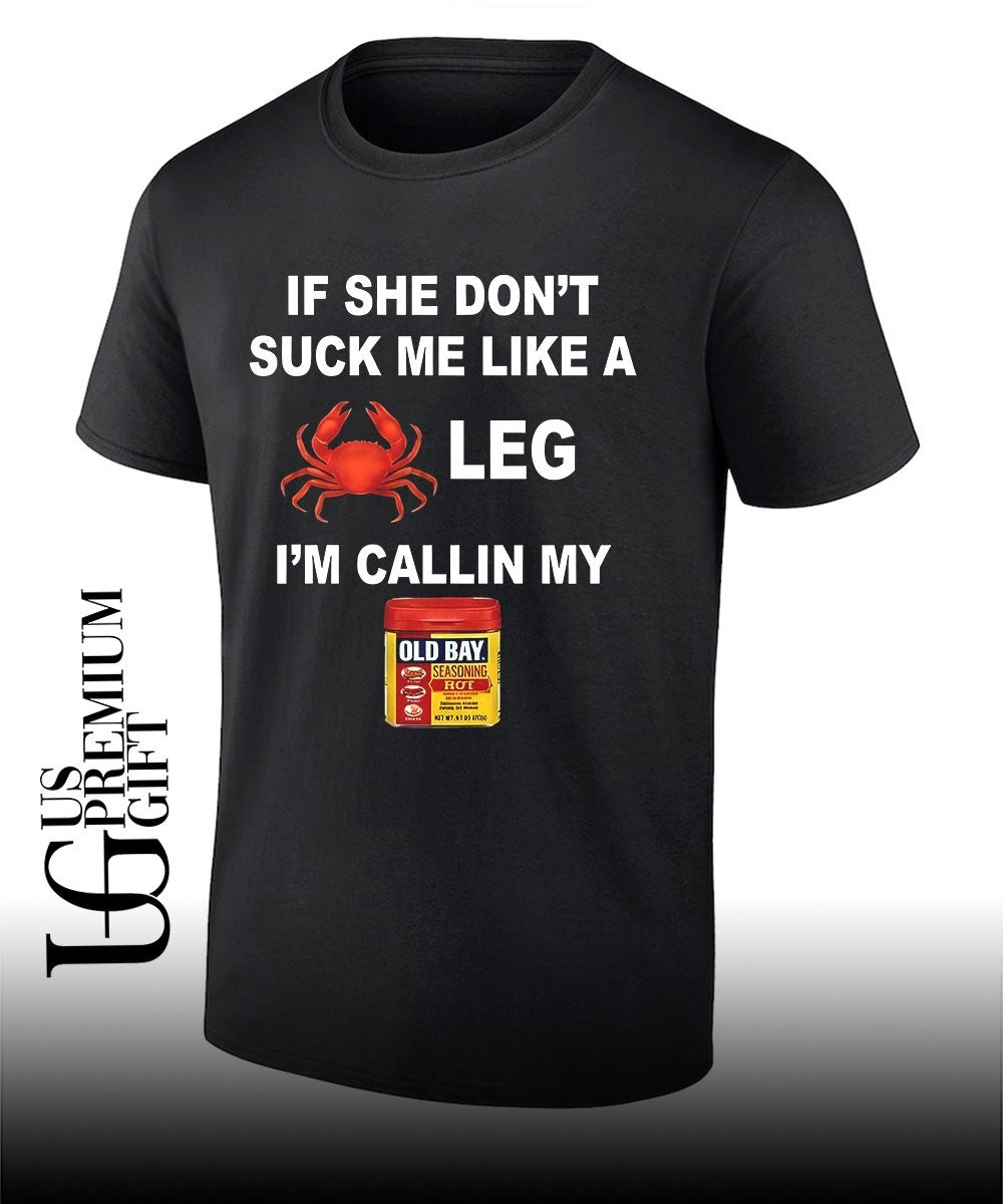 If she dont suck me like a leg Im calling my old bay shirt Unisex T-shirt, Sweatshirt, Hoodie, Long Sleeve Tee - T-Shirt, Sweatshirt, Hoodie