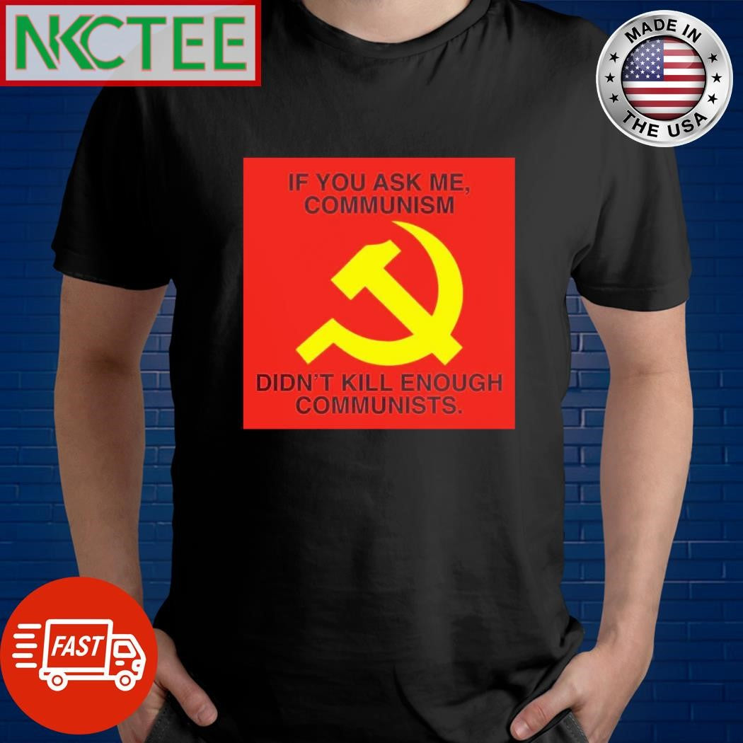 If you ask me, communism didn’t kill enough communists. flag shirt Unisex T-shirt, Sweatshirt, Hoodie, Long Sleeve Tee - T-Shirt, Sweatshirt, Hoodie