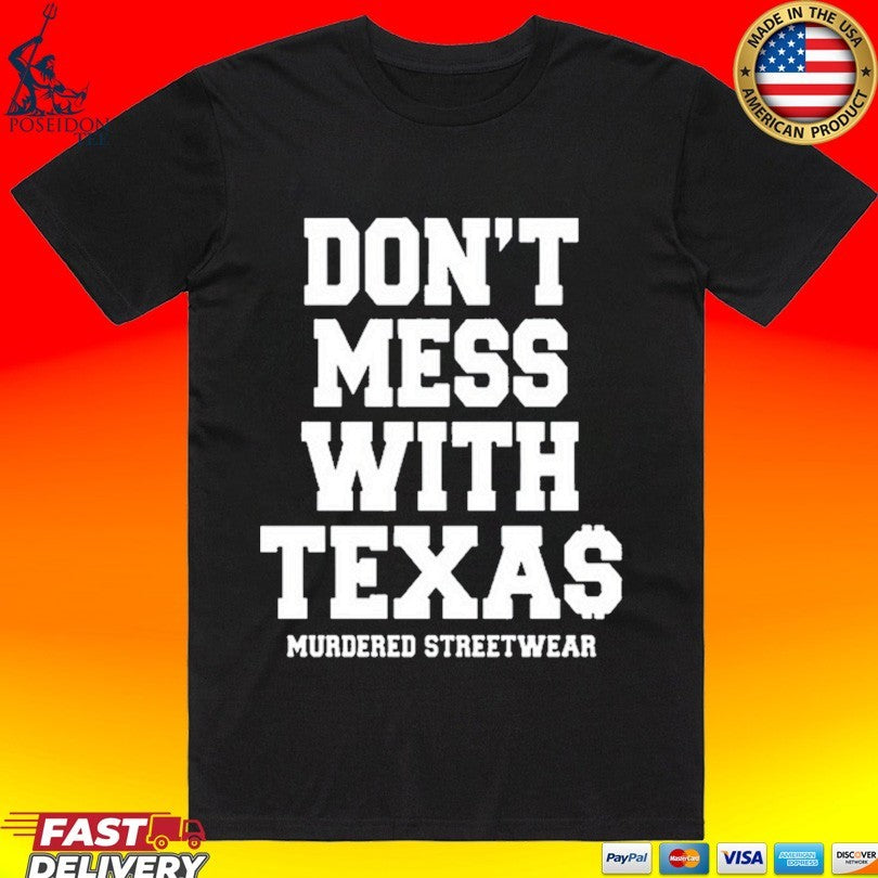 Murdered Streetwear Dont Mess With Texas T-shirt Unisex T-shirt, Sweatshirt, Hoodie, Long Sleeve Tee - T-Shirt, Sweatshirt, Hoodie