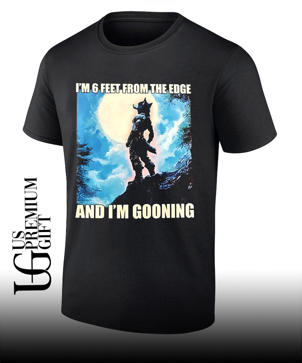 Im 6 feet from the edge and Im gooning T-shirt Unisex T-shirt, Sweatshirt, Hoodie, Long Sleeve Tee - T-Shirt, Sweatshirt, Hoodie
