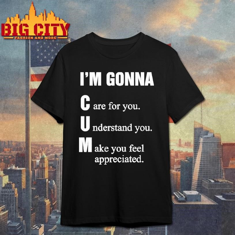 Im Gonna Cun Care For You Understand You Make You Feel Shirt Unisex T-shirt, Sweatshirt, Hoodie, Long Sleeve Tee - T-Shirt, Sweatshirt, Hoodie