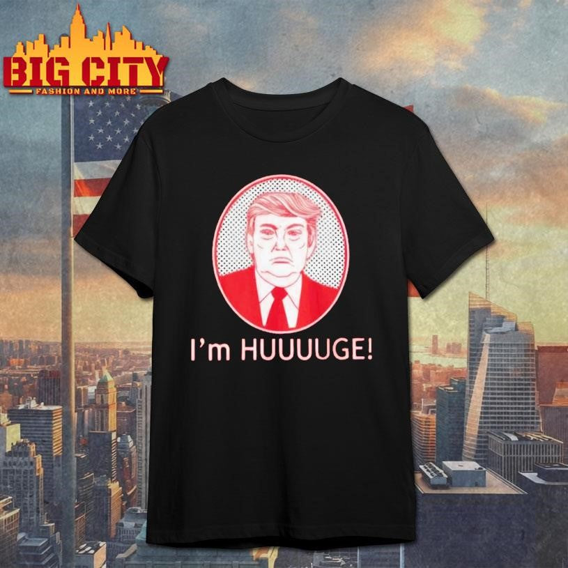 Im Huge Trump Shirt Unisex T-shirt, Sweatshirt, Hoodie, Long Sleeve Tee - T-Shirt, Sweatshirt, Hoodie