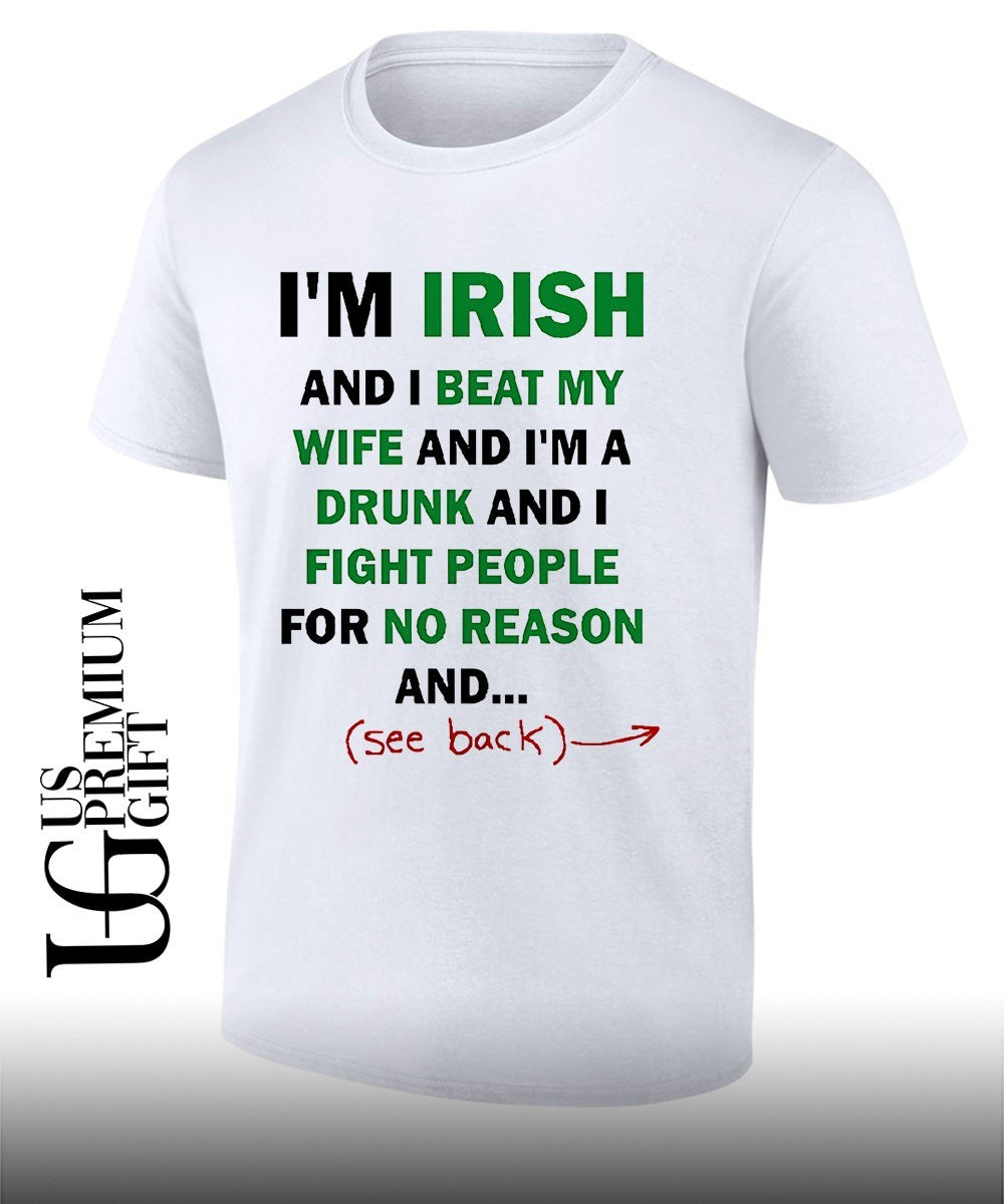 Im Irish and I beat my wife and Im a drunk shirt Unisex T-shirt, Sweatshirt, Hoodie, Long Sleeve Tee - T-Shirt, Sweatshirt, Hoodie