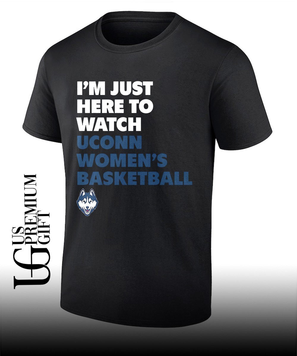 Im Just Here to Watch UConn Huskies womens basketball shirt Unisex T-shirt, Sweatshirt, Hoodie, Long Sleeve Tee - T-Shirt, Sweatshirt, Hoodie