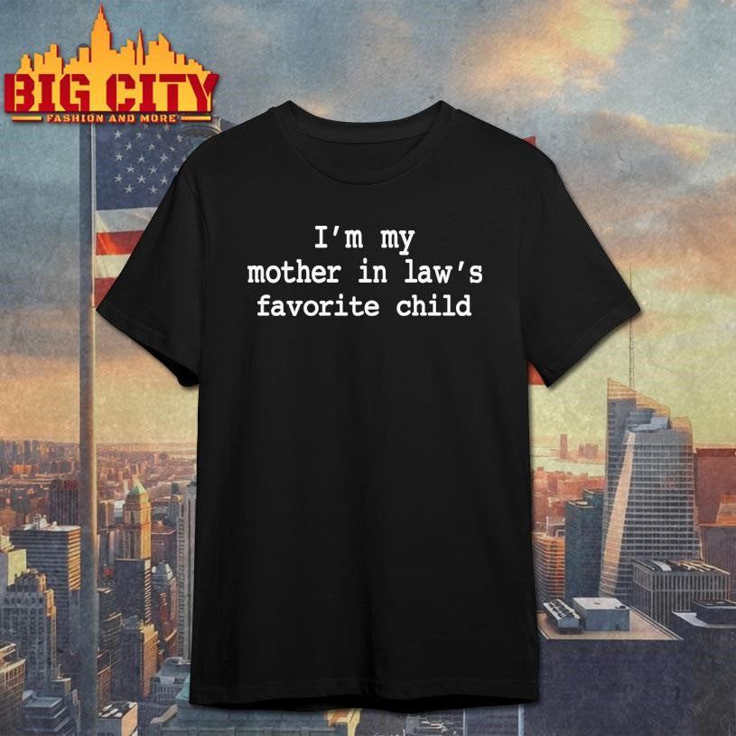 I’m My Mother-in-Laws Favorite Child Shirt Unisex T-shirt, Sweatshirt, Hoodie, Long Sleeve Tee - T-Shirt, Sweatshirt, Hoodie
