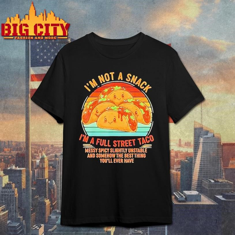 Im Not A Snack Im A Full Street Taco Messy Spicy Unstable Vintage Shirt Unisex T-shirt, Sweatshirt, Hoodie, Long Sleeve Tee - T-Shirt, Sweatshirt, Hoodie