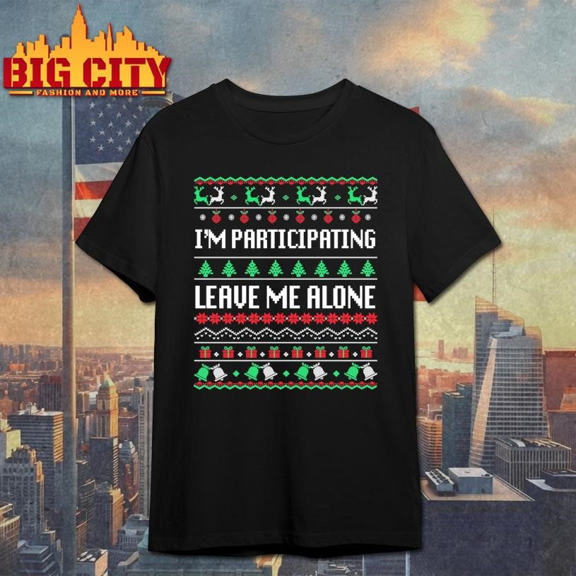 I’m Participating Leave Me Alone Ugly Christmas Shirt Unisex T-shirt, Sweatshirt, Hoodie, Long Sleeve Tee - T-Shirt, Sweatshirt, Hoodie