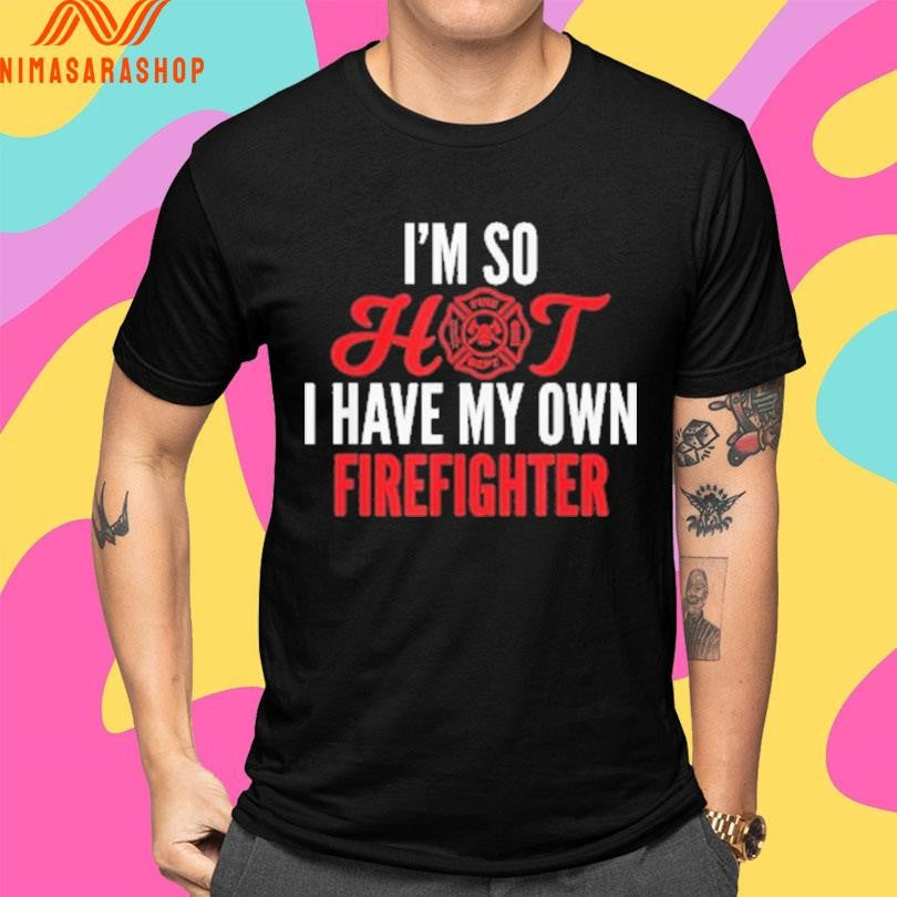 I'm So Hot I Have My Own Firefighter Wife - Adult & Kids T-Shirts, Sweatshirts & Hoodies apparel design preview 4