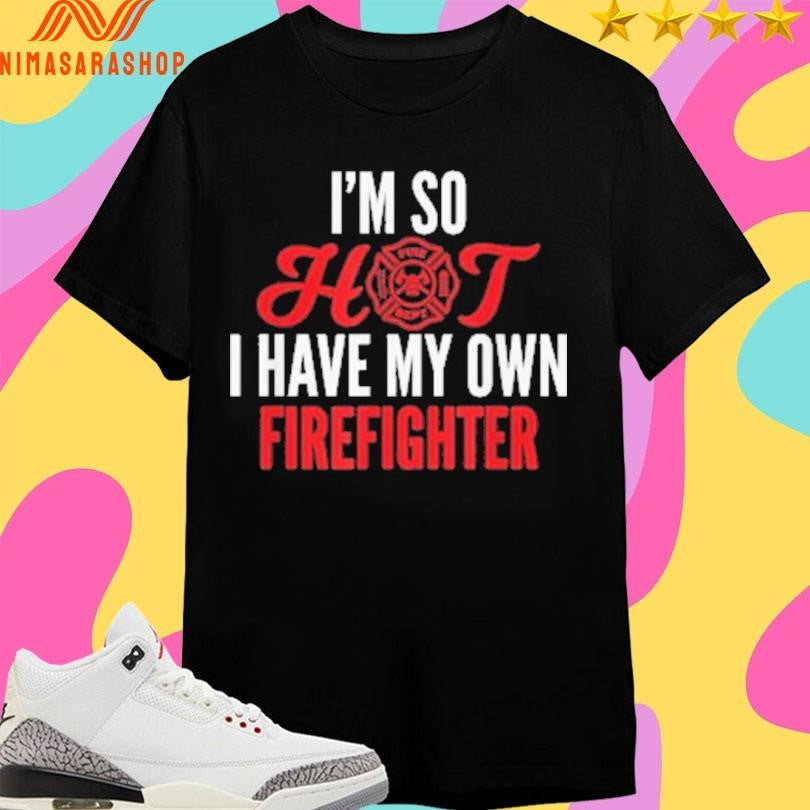 I'm So Hot I Have My Own Firefighter Wife - Adult & Kids T-Shirts, Sweatshirts & Hoodies apparel design preview 1