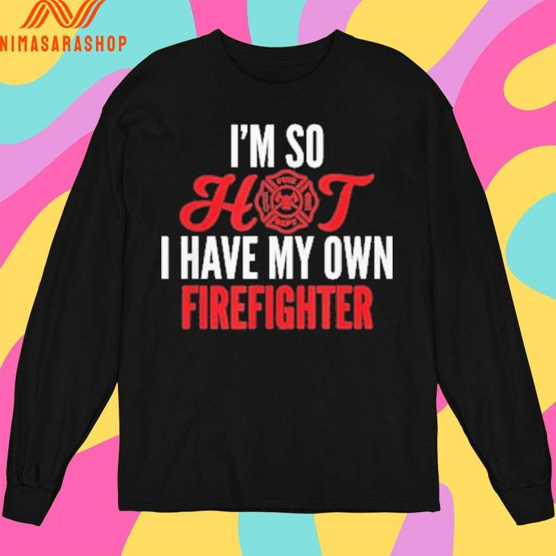 I'm So Hot I Have My Own Firefighter Wife - Adult & Kids T-Shirts, Sweatshirts & Hoodies apparel design preview 3