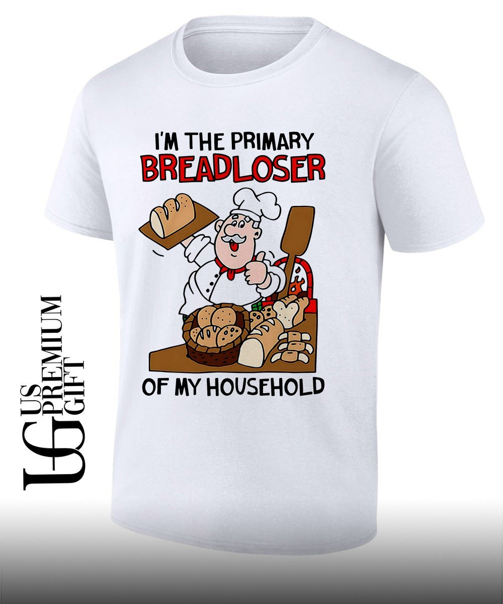 Im The Primary Breadloser Of My Household shirt Unisex T-shirt, Sweatshirt, Hoodie, Long Sleeve Tee - T-Shirt, Sweatshirt, Hoodie