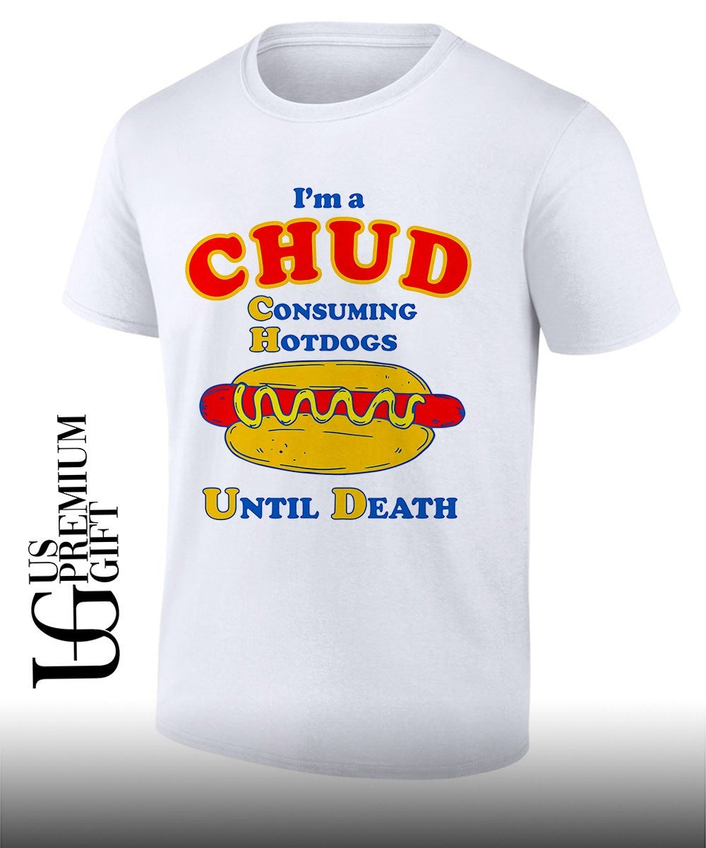 Im a Chud Consuming Hot Dogs Until Death shirt Unisex T-shirt, Sweatshirt, Hoodie, Long Sleeve Tee - T-Shirt, Sweatshirt, Hoodie