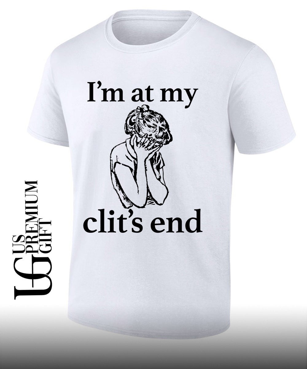 Im at my clits end shirt Unisex T-shirt, Sweatshirt, Hoodie, Long Sleeve Tee - T-Shirt, Sweatshirt, Hoodie