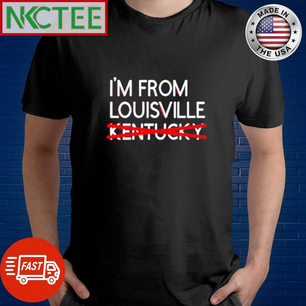 I’m from Louisville not Kentucky shirt Unisex T-shirt, Sweatshirt, Hoodie, Long Sleeve Tee - T-Shirt, Sweatshirt, Hoodie