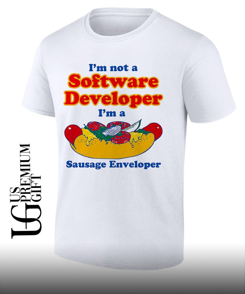 Im not a Software Developer Im a sausage enveloper shirt Unisex T-shirt, Sweatshirt, Hoodie, Long Sleeve Tee - T-Shirt, Sweatshirt, Hoodie