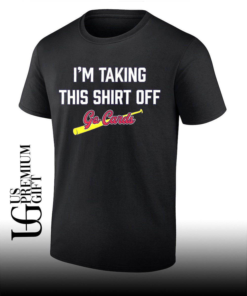 Im taking this shirt off go cards baseball St Louis Cardinals shirt Unisex T-shirt, Sweatshirt, Hoodie, Long Sleeve Tee - T-Shirt, Sweatshirt, Hoodie