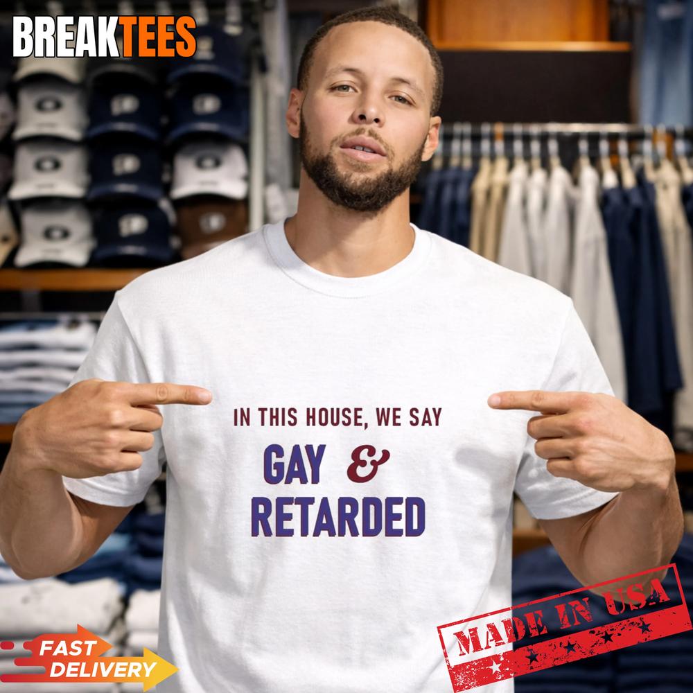 In This House Gay and Retarded T-Shirt Unisex T-shirt, Sweatshirt, Hoodie, Long Sleeve Tee - T-Shirt, Sweatshirt, Hoodie