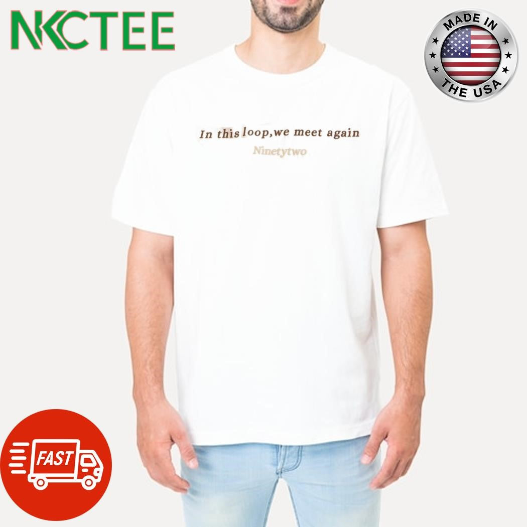 In this loop we meet again Ninetytwo shirt Unisex T-shirt, Sweatshirt, Hoodie, Long Sleeve Tee - T-Shirt, Sweatshirt, Hoodie