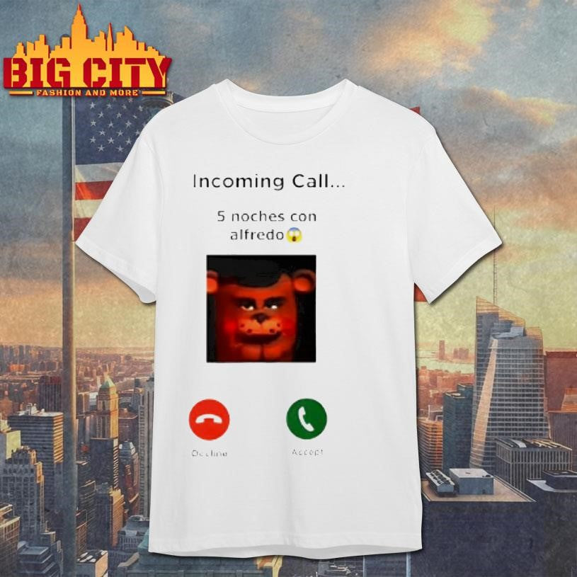 Incoming Call 5 Noches Con Alfredo Decline Accept Shirt Unisex T-shirt, Sweatshirt, Hoodie, Long Sleeve Tee - T-Shirt, Sweatshirt, Hoodie